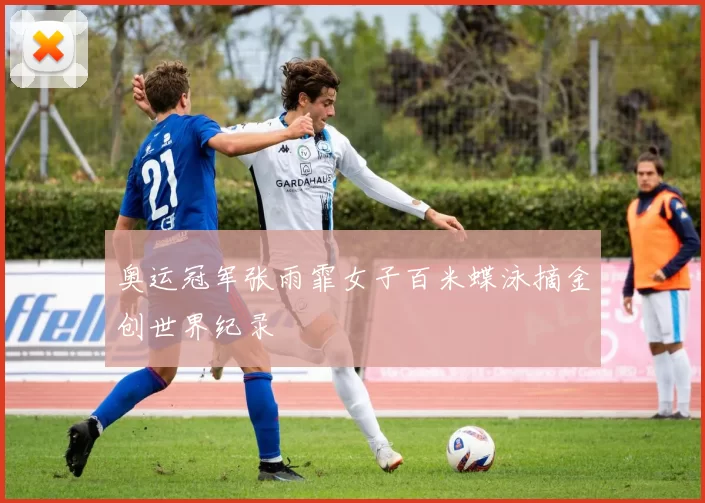 奥运冠军张雨霏女子百米蝶泳摘金创世界纪录