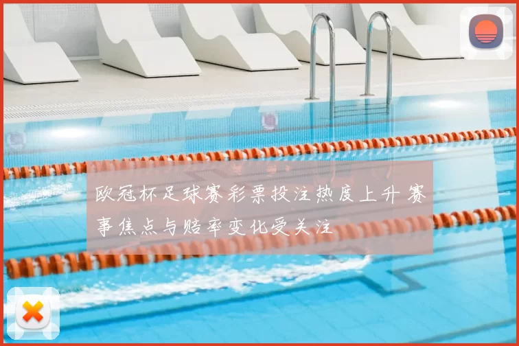 欧冠杯足球赛彩票投注热度上升 赛事焦点与赔率变化受关注