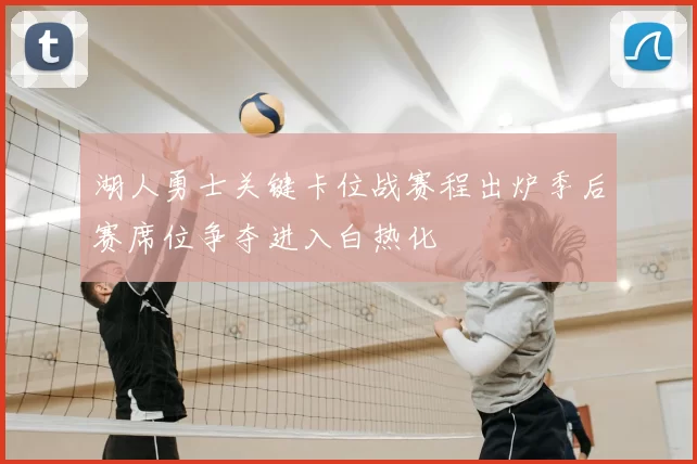 湖人勇士关键卡位战赛程出炉季后赛席位争夺进入白热化